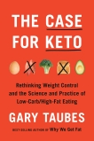 The Case for Keto: Rethinking Weight Control and the Science and Practice of Low-Carb/High-Fat Eating, Taubes, Gary