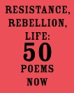 Resistance, Rebellion, Life: 50 Poems Now, 