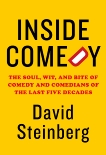 Inside Comedy: The Soul, Wit, and Bite of Comedy and Comedians of the Last Five Decades, Steinberg, David