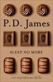 Sleep No More: Six Murderous Tales, James, P. D.