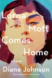 Lorna Mott Comes Home: A novel, Johnson, Diane