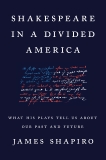 Shakespeare in a Divided America: What His Plays Tell Us About Our Past and Future, Shapiro, James