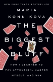 The Biggest Bluff: How I Learned to Pay Attention, Master Myself, and Win, Konnikova, Maria