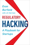 Regulatory Hacking: A Playbook for Startups, Burfield, Evan & Harrison, J.D.