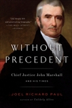 Without Precedent: Chief Justice John Marshall and His Times, Paul, Joel Richard