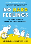 No Hard Feelings: The Secret Power of Embracing Emotions at Work, Fosslien, Liz & West Duffy, Mollie