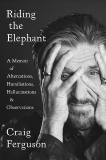 Riding the Elephant: A Memoir of Altercations, Humiliations, Hallucinations, and Observations, Ferguson, Craig