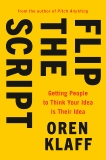 Flip the Script: Getting People to Think Your Idea Is Their Idea, Klaff, Oren