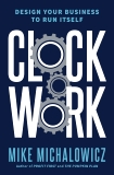 Clockwork: Design Your Business to Run Itself, Michalowicz, Mike