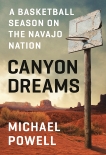 Canyon Dreams: A Basketball Season on the Navajo Nation, Powell, Michael