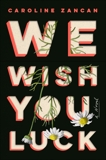 We Wish You Luck: A Novel, Zancan, Caroline