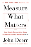 Measure What Matters: How Google, Bono, and the Gates Foundation Rock the World with OKRs, Doerr, John