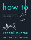 How To: Absurd Scientific Advice for Common Real-World Problems, Munroe, Randall