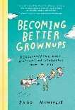 Becoming Better Grownups: Rediscovering What Matters and Remembering How to Fly, Montague, Brad