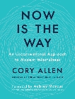 Now Is the Way: An Unconventional Approach to Modern Mindfulness, Allen, Cory