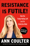 Resistance Is Futile!: How the Trump-Hating Left Lost Its Collective Mind, Coulter, Ann H. & Coulter, Ann