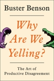 Why Are We Yelling?: The Art of Productive Disagreement, Benson, Buster