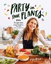 Party in Your Plants: 100+ Plant-Based Recipes and Problem-Solving Strategies to Help You Eat Healthier (Without Hating Your Life), Pollock, Talia