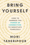 Bring Yourself: How to Harness the Power of Connection to Negotiate Fearlessly, Taheripour, Mori