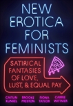 New Erotica for Feminists: Satirical Fantasies of Love, Lust, and Equal Pay, Kunkel, Caitlin & Preston, Brooke & Taylor, Fiona & Wittmer, Carrie