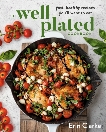 The Well Plated Cookbook: Fast, Healthy Recipes You'll Want to Eat, Clarke, Erin