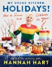 My Drunk Kitchen Holidays!: How to Savor and Celebrate the Year: A Cookbook, Hart, Hannah