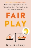 Fair Play: A Game-Changing Solution for When You Have Too Much to Do (and More Life to Live), Rodsky, Eve