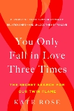 You Only Fall in Love Three Times: The Secret Search for Our Twin Flame, Rose, Kate