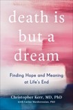 Death Is But a Dream: Finding Hope and Meaning in End of Life Dreams, Kerr, Christopher & Mardorossian, Carine