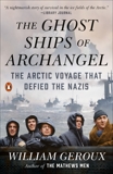 The Ghost Ships of Archangel: The Arctic Voyage That Defied the Nazis, Geroux, William