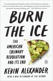 Burn the Ice: The American Culinary Revolution and Its End, Alexander, Kevin