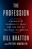 The Profession: A Memoir of Community, Race, and the Arc of Policing in America, Knobler, Peter & Bratton, Bill