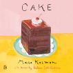 Cake: A Cookbook, Kalman, Maira & Scott-Goodman, Barbara