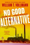 No Good Alternative: Volume Two of Carbon Ideologies, Vollmann, William T.