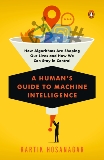 A Human's Guide to Machine Intelligence: How Algorithms Are Shaping Our Lives and How We Can Stay in Control, Hosanagar, Kartik