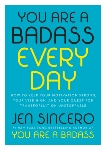 You Are a Badass Every Day: How to Keep Your Motivation Strong, Your Vibe High, and Your Quest for Transformation Unstoppable, Sincero, Jen
