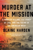 Murder at the Mission: A Frontier Killing, Its Legacy of Lies, and the Taking of the American West, Harden, Blaine