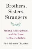 Brothers, Sisters, Strangers: Sibling Estrangement and the Road to Reconciliation, Schumer Chapman, Fern