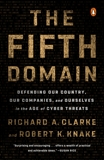 The Fifth Domain: Defending Our Country, Our Companies, and Ourselves in the Age of Cyber Threats, Knake, Robert K. & Clarke, Richard A.