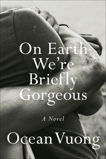 On Earth We're Briefly Gorgeous: A Novel, Vuong, Ocean