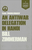 An Antiwar Delegation in Hanoi: from Troublemaker, Zimmerman, Bill