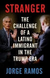 Stranger: The Challenge of a Latino Immigrant in the Trump Era, Ramos, Jorge