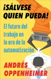 ¡Sálvese quien pueda!: El futuro del trabajo en la era de la automatización, Oppenheimer, Andres