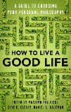 How to Live a Good Life: A Guide to Choosing Your Personal Philosophy, Pigliucci, Massimo & Cleary, Skye & Kaufman, Daniel