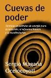 Cuevas de poder: Técnicas ancestrales de energía para la sanación, el rejuvenecimiento y la manifestación, Ocelocoyotl, Sergio Magaña