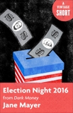 Election Night 2016: From Dark Money, Mayer, Jane