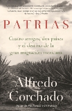 Patrias: Cuatro amigos, dos países y el destino de la gran migración mexicana, Corchado, Alfredo