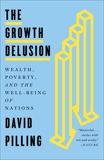 The Growth Delusion: Wealth, Poverty, and the Well-Being of Nations, Pilling, David