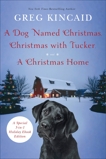 A Dog Named Christmas, Christmas with Tucker, and A Christmas Home: Special 3-in-1 Holiday Ebook Edition, Kincaid, Greg