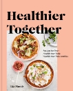 Healthier Together: Recipes for Two--Nourish Your Body, Nourish Your Relationships: A Cookbook, Moody, Liz